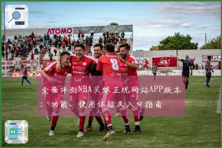 全面评测NBA买球正规网站APP版本：功能、使用体验及入口指南