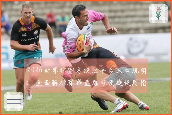 2026世界杯官方投注平台入口说明：全面解析赛事直播与便捷使用指南