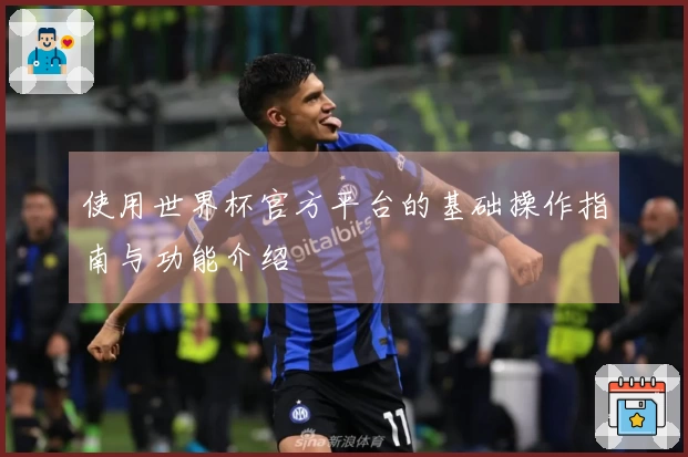使用世界杯官方平台的基础操作指南与功能介绍